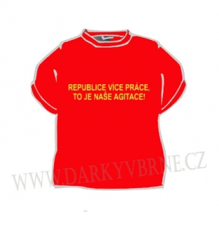 Tričko Republice více práce, to je naše agitace!
