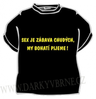 Tričko Sex je zábava chudých, my bohatí pijeme!